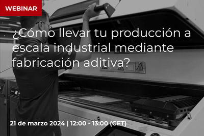 Webinar Metal Madrid 2023 ¿Cómo llevar tu producción a escala industrial mediante fabricación aditiva?